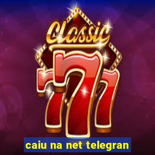 caiu na net telegran